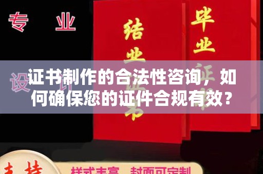 复兴证书制作的合法性咨询，如何确保您的证件合规有效？