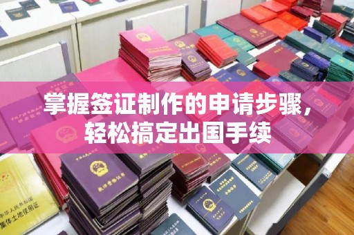 复兴掌握签证制作的申请步骤，轻松搞定出国手续