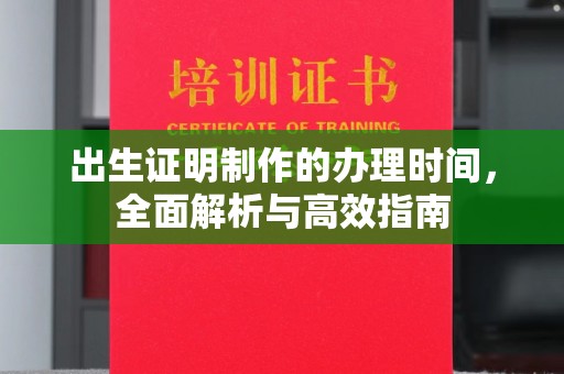 复兴出生证明制作的办理时间，全面解析与高效指南