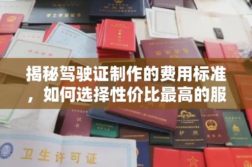 复兴揭秘驾驶证制作的费用标准，如何选择性价比最高的服务？