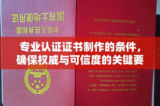 复兴专业认证证书制作的条件，确保权威与可信度的关键要素