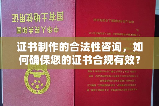 复兴证书制作的合法性咨询，如何确保您的证书合规有效？
